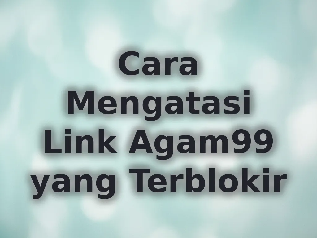 Cara Mengatasi Link Agam99 yang Terblokir