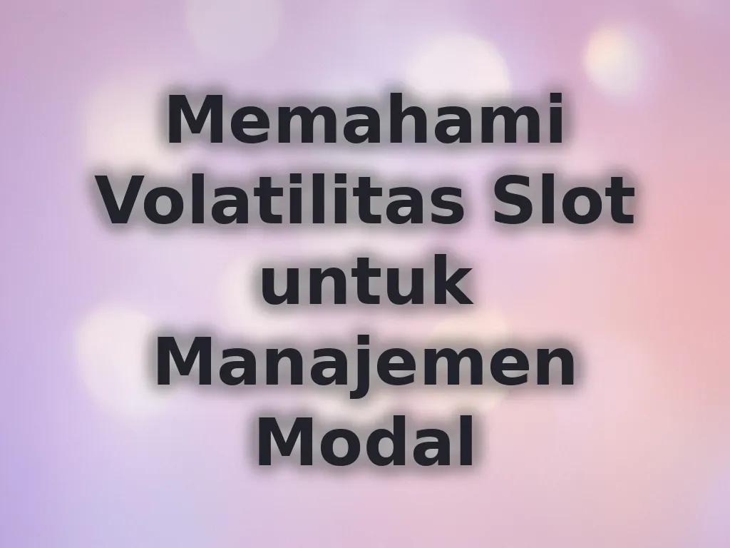 Memahami Volatilitas Slot untuk Manajemen Modal
