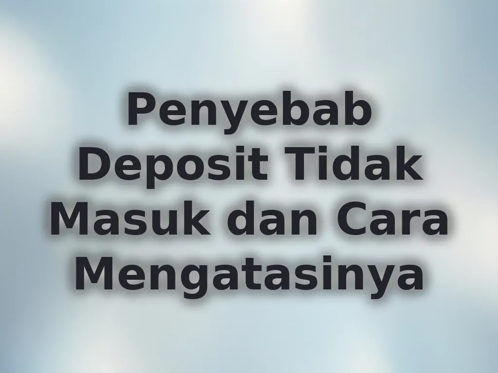 Penyebab Deposit Tidak Masuk dan Cara Mengatasinya